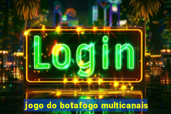 jogo do botafogo multicanais